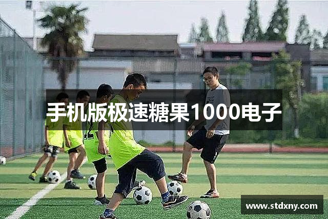 手机版极速糖果1000电子